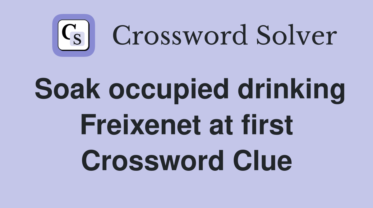 Soak occupied drinking Freixenet at first Crossword Clue