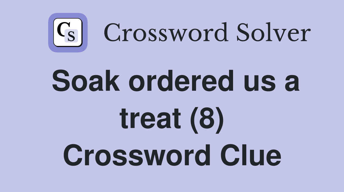 Soak ordered us a treat (8) Crossword Clue