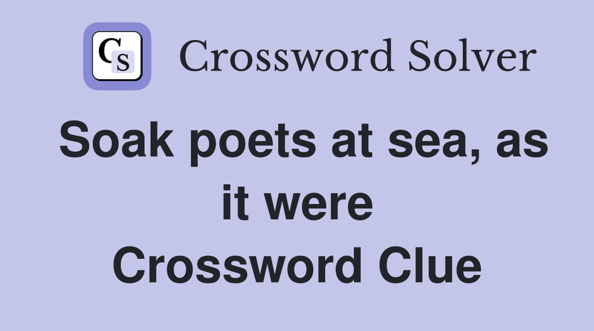 Soak poets at sea, as it were Crossword Clue