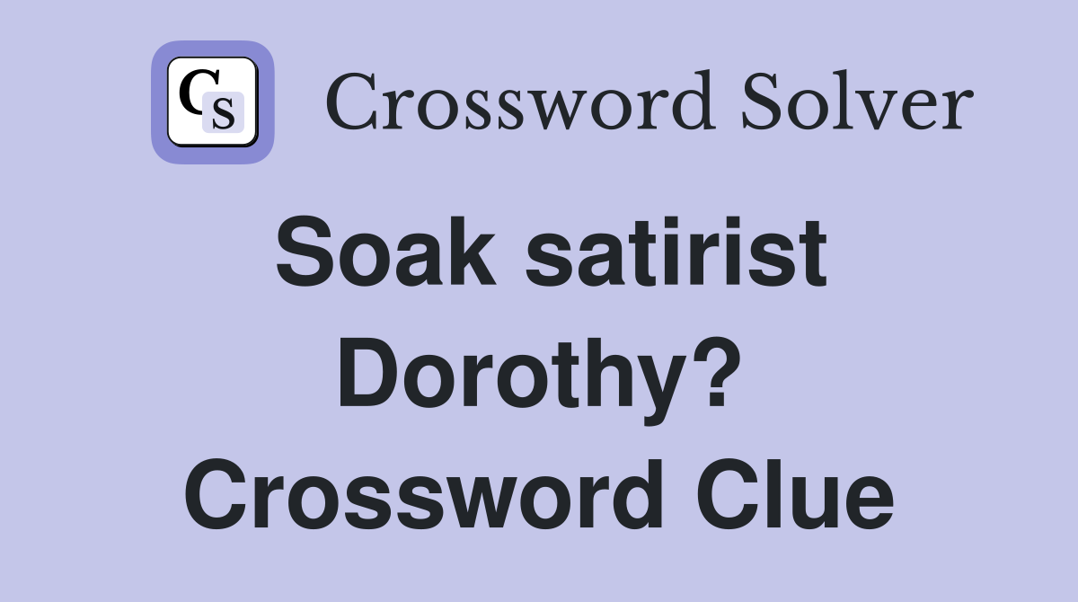 Soak satirist Dorothy? Crossword Clue