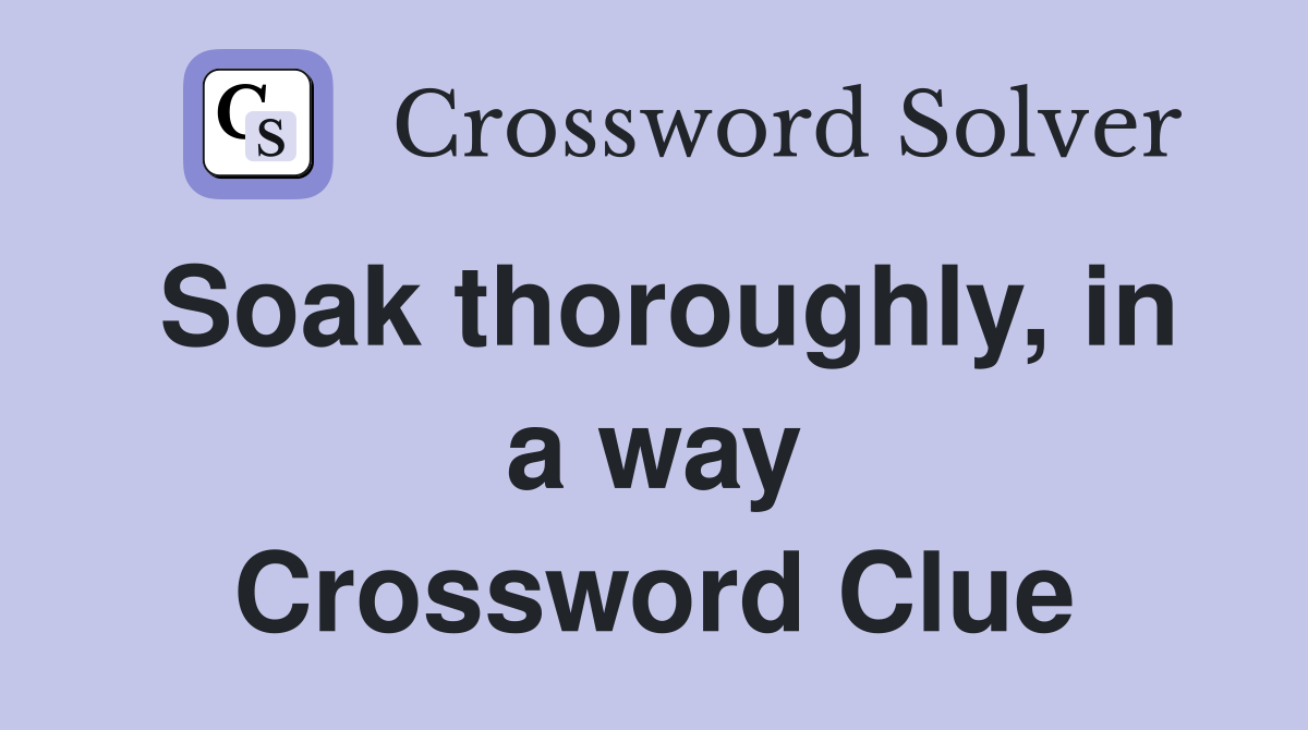 Soak thoroughly, in a way Crossword Clue