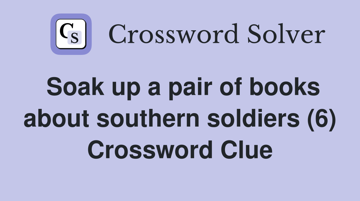 Soak up a pair of books about southern soldiers (6) Crossword Clue