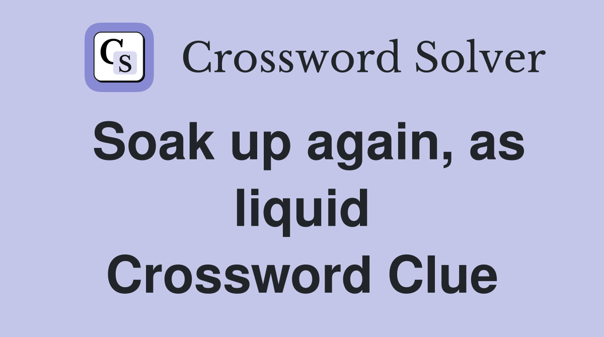 Soak up again, as liquid Crossword Clue