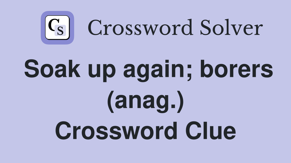 Soak up again; borers (anag.) Crossword Clue