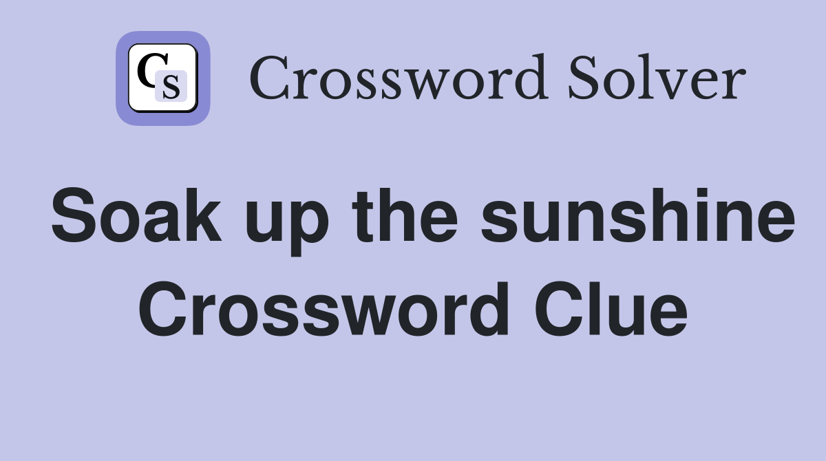 Soak up the sunshine Crossword Clue