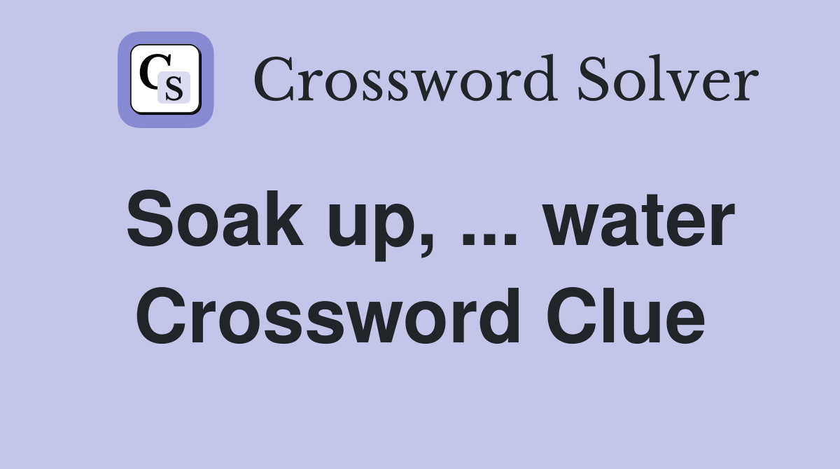 Soak up, ... water Crossword Clue