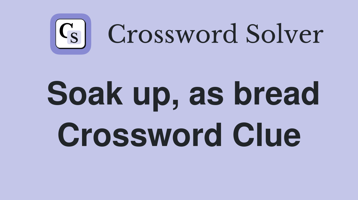Soak up, as bread Crossword Clue