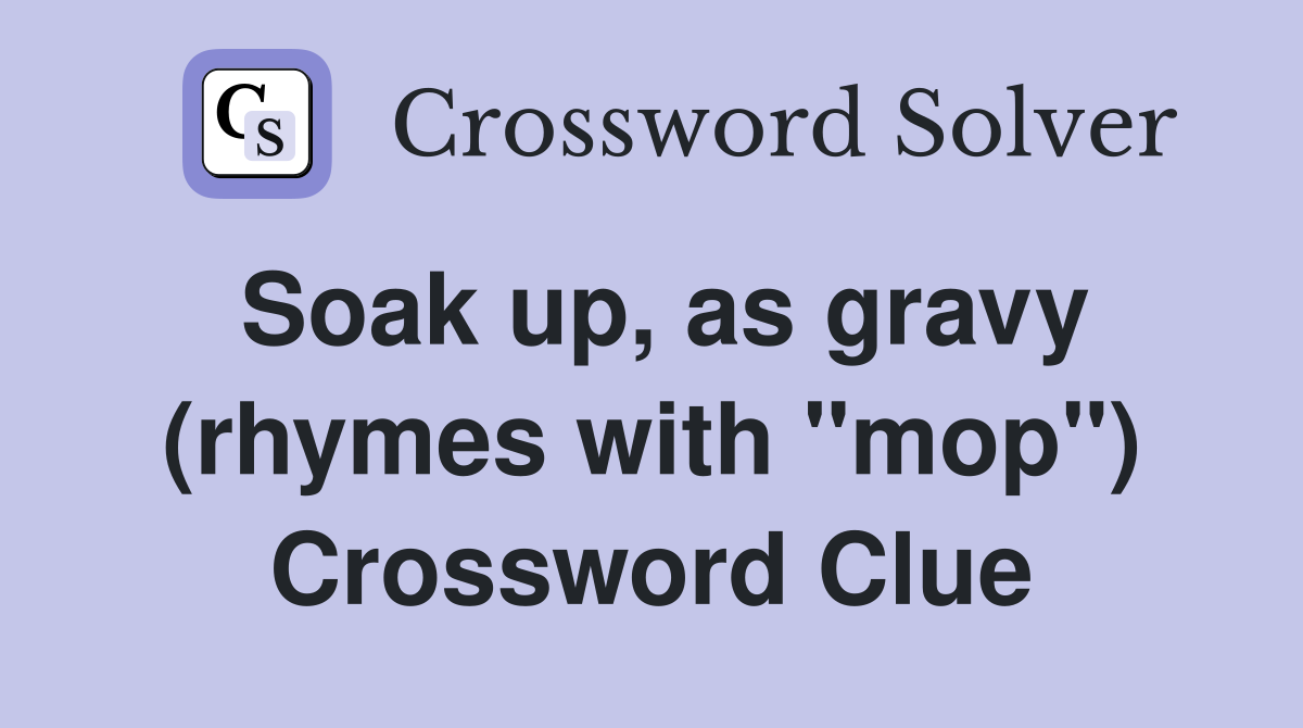 Soak up, as gravy (rhymes with "mop") Crossword Clue