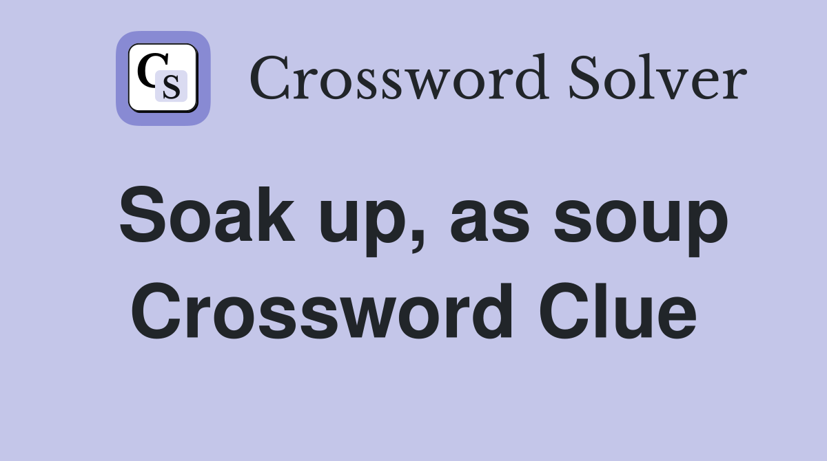 Soak up, as soup Crossword Clue