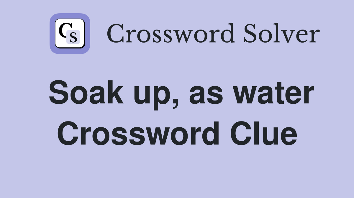 Soak up, as water Crossword Clue