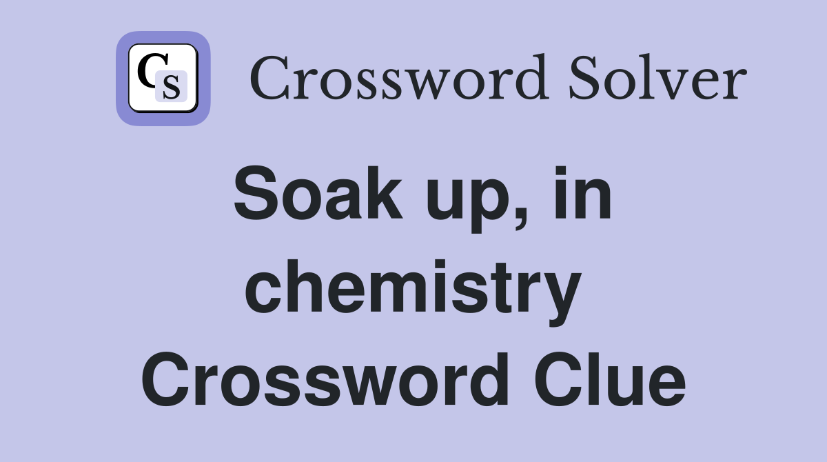 Soak up, in chemistry Crossword Clue
