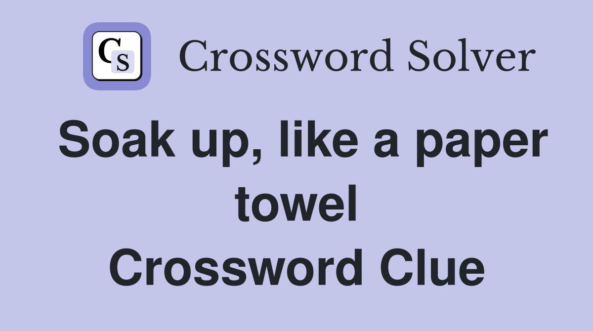 Soak up, like a paper towel Crossword Clue