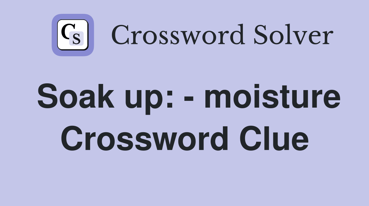 Soak up: - moisture Crossword Clue