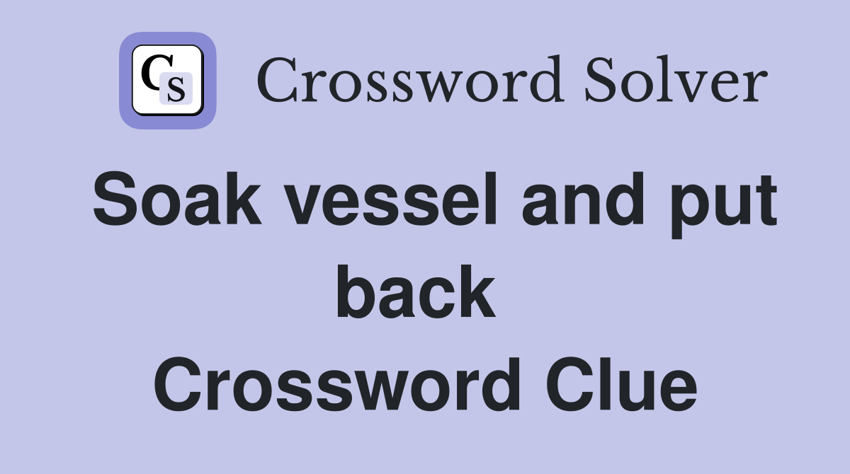 Soak vessel and put back  Crossword Clue