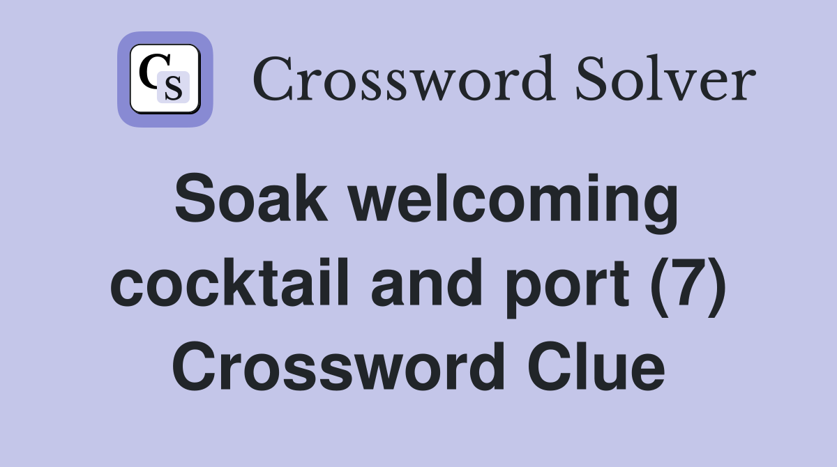 Soak welcoming cocktail and port (7) Crossword Clue