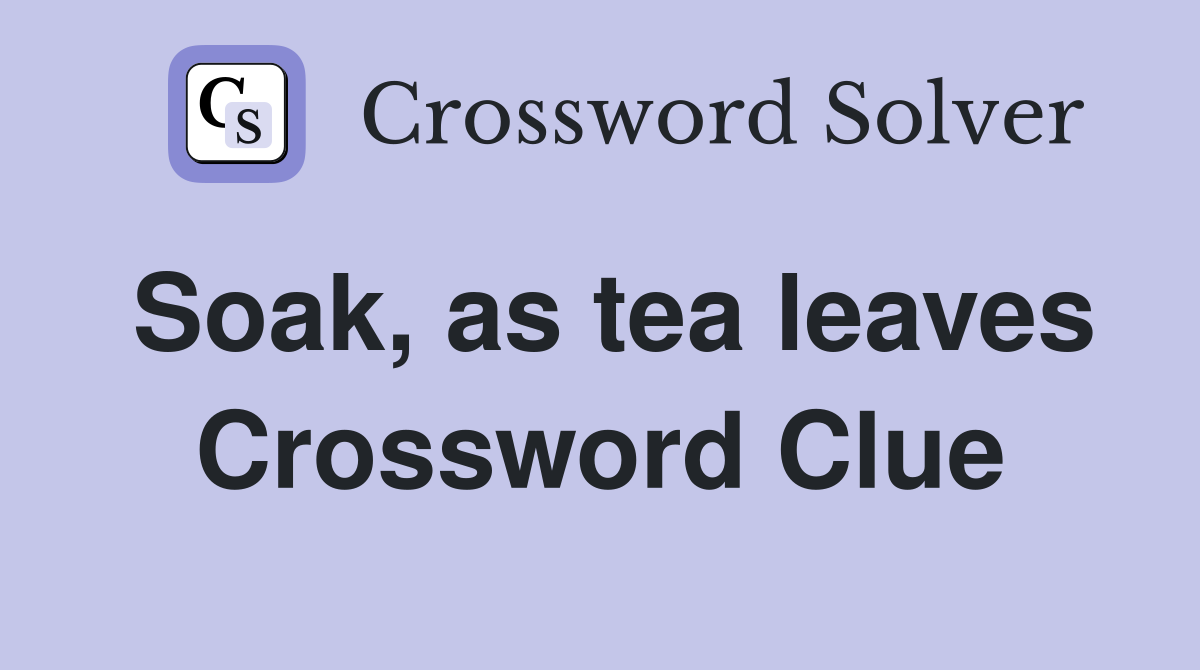 Soak, as tea leaves Crossword Clue