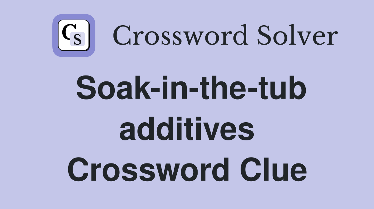 Soak-in-the-tub additives Crossword Clue
