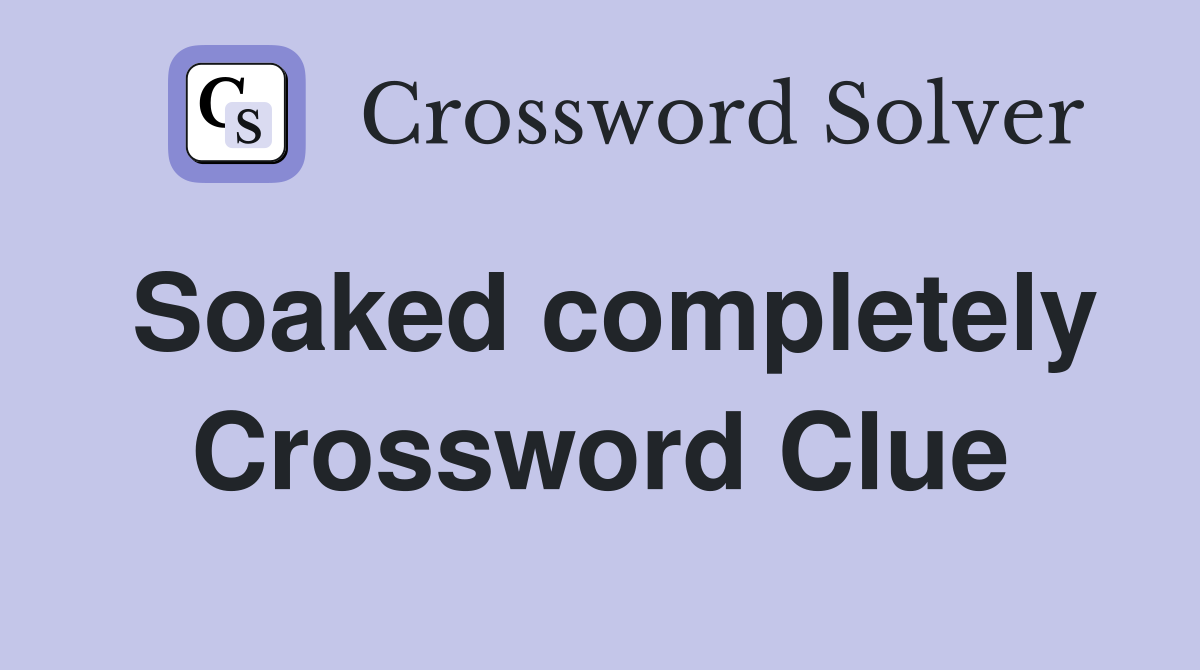 Soaked completely Crossword Clue