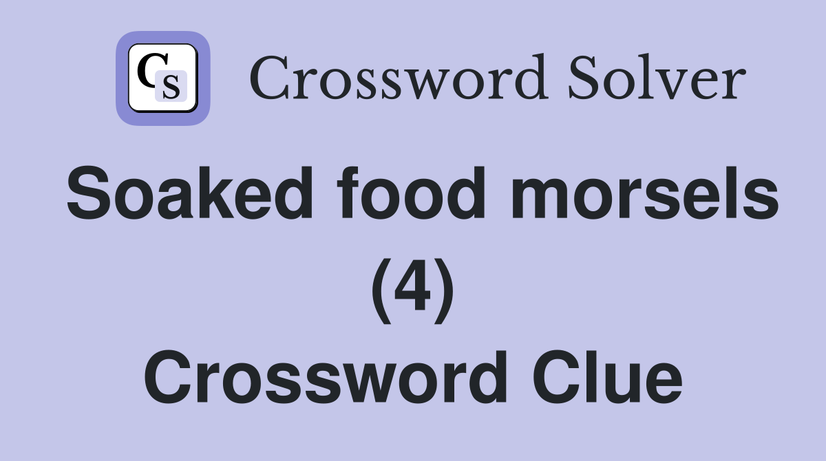 Soaked food morsels (4) Crossword Clue
