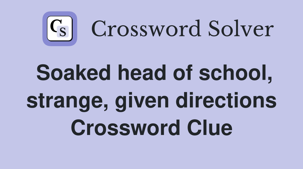 Soaked head of school, strange, given directions Crossword Clue