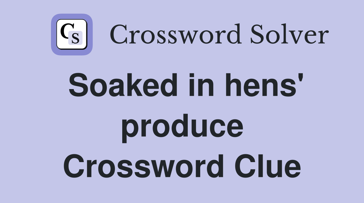 Soaked in hens' produce Crossword Clue