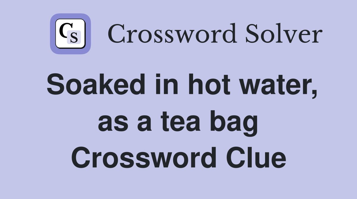Soaked in hot water, as a tea bag Crossword Clue