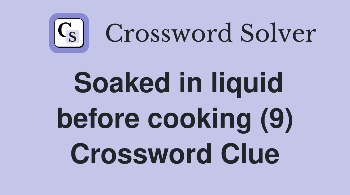 Soaked in liquid before cooking (9) Crossword Clue