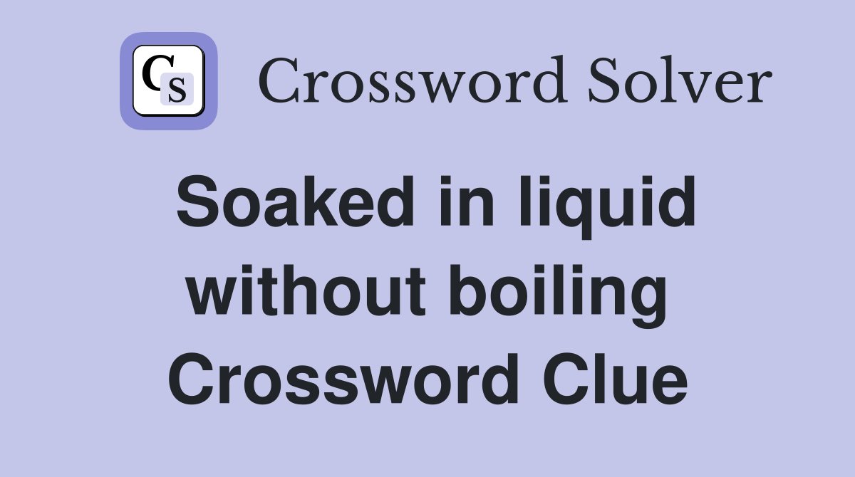 Soaked in liquid without boiling Crossword Clue