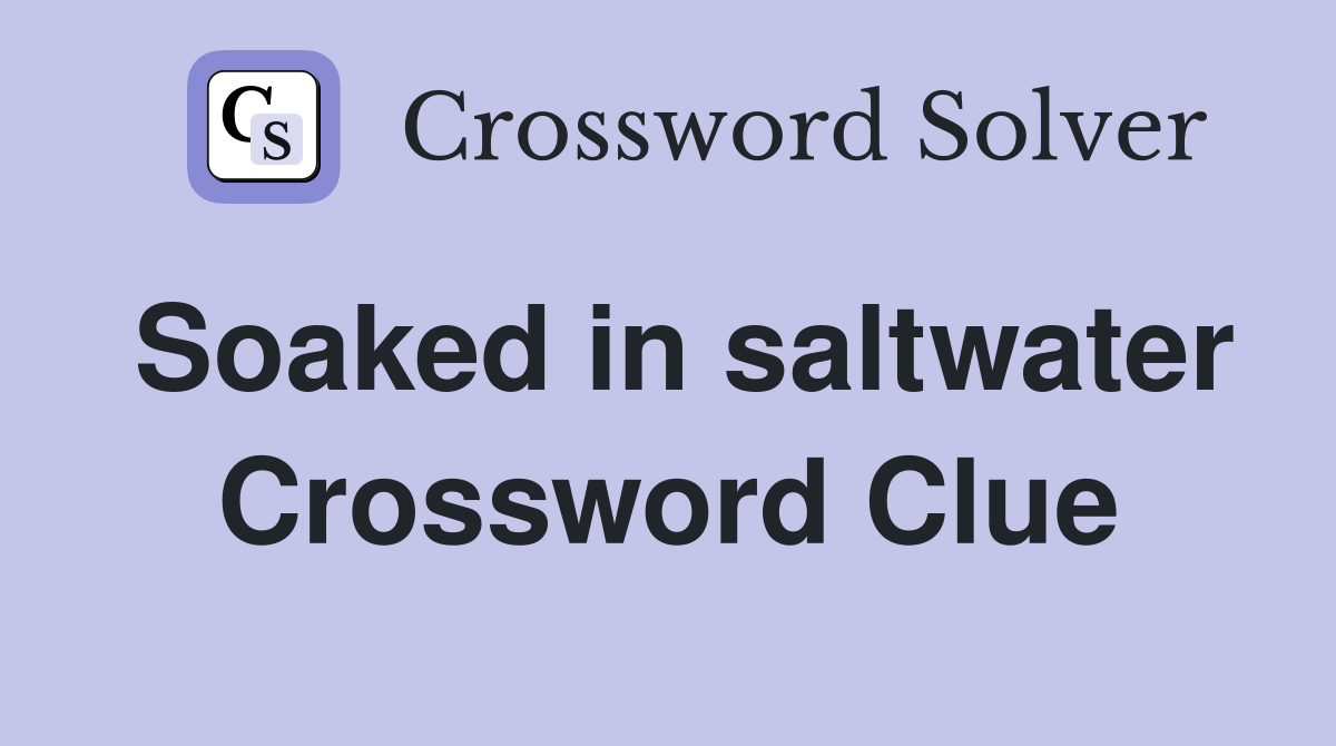 Soaked in saltwater Crossword Clue