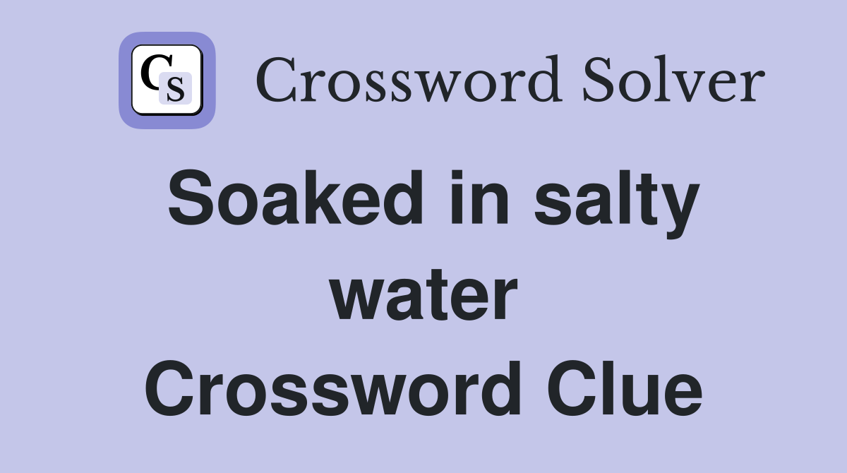 Soaked in salty water Crossword Clue