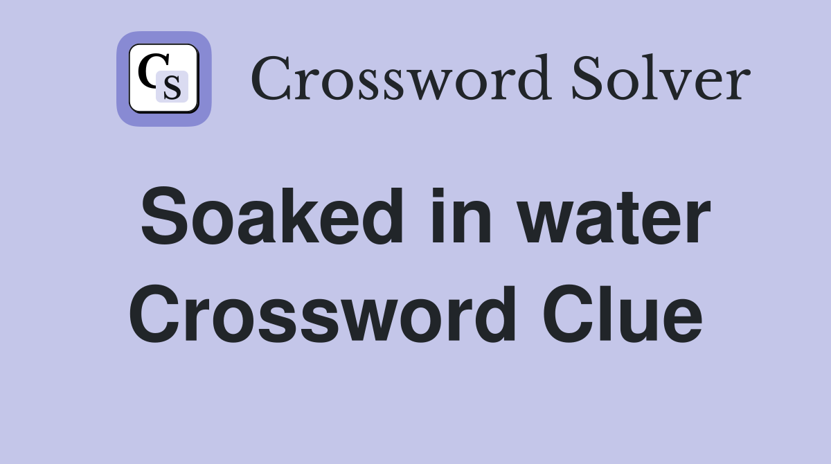Soaked in water Crossword Clue
