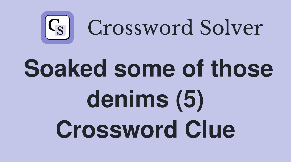 Soaked some of those denims (5) Crossword Clue