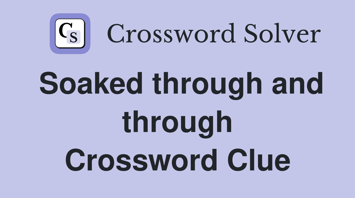 Soaked through and through Crossword Clue