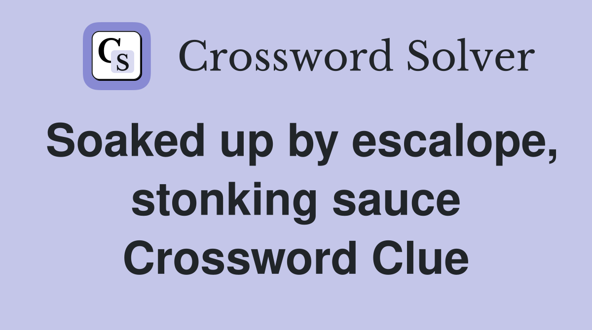Soaked up by escalope, stonking sauce Crossword Clue