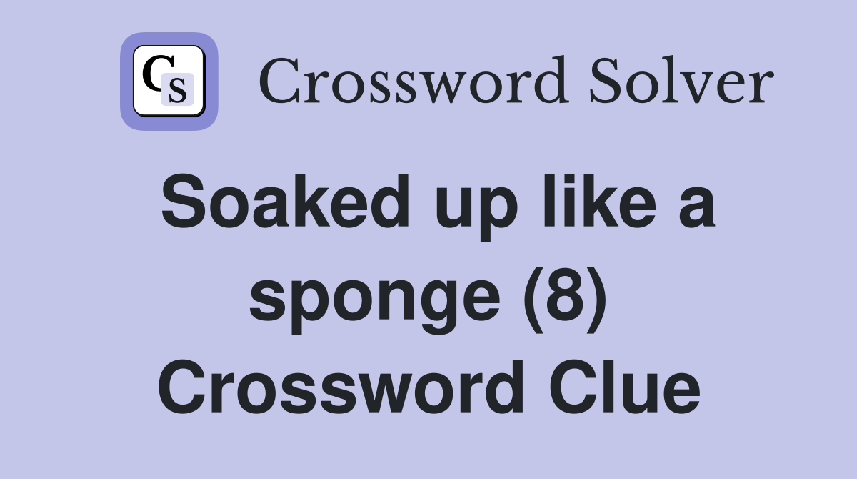 Soaked up like a sponge (8) Crossword Clue