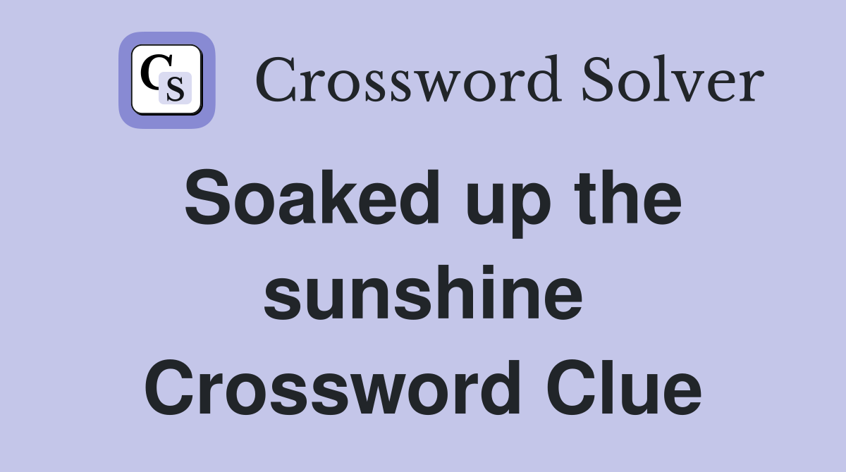 Soaked up the sunshine Crossword Clue