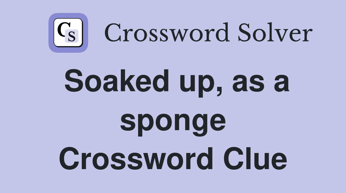 Soaked up, as a sponge Crossword Clue
