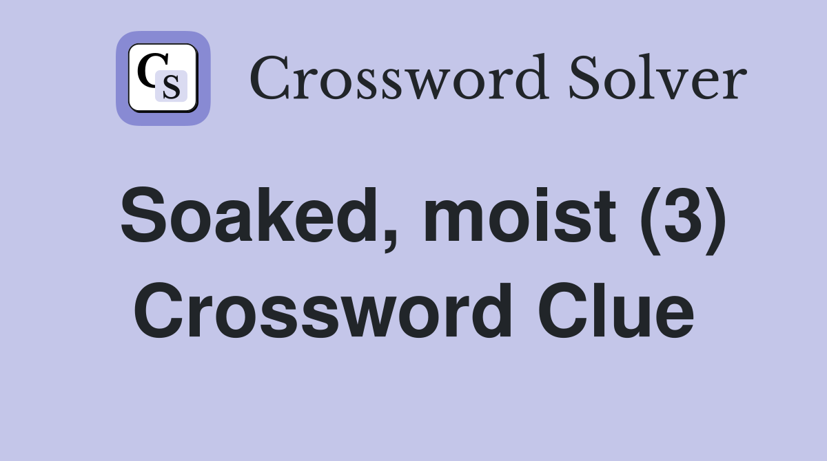 Soaked, moist (3) Crossword Clue