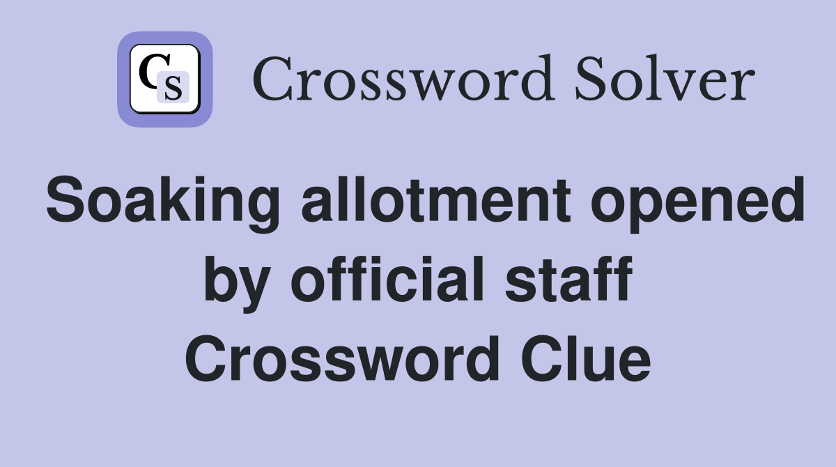 Soaking allotment opened by official staff Crossword Clue