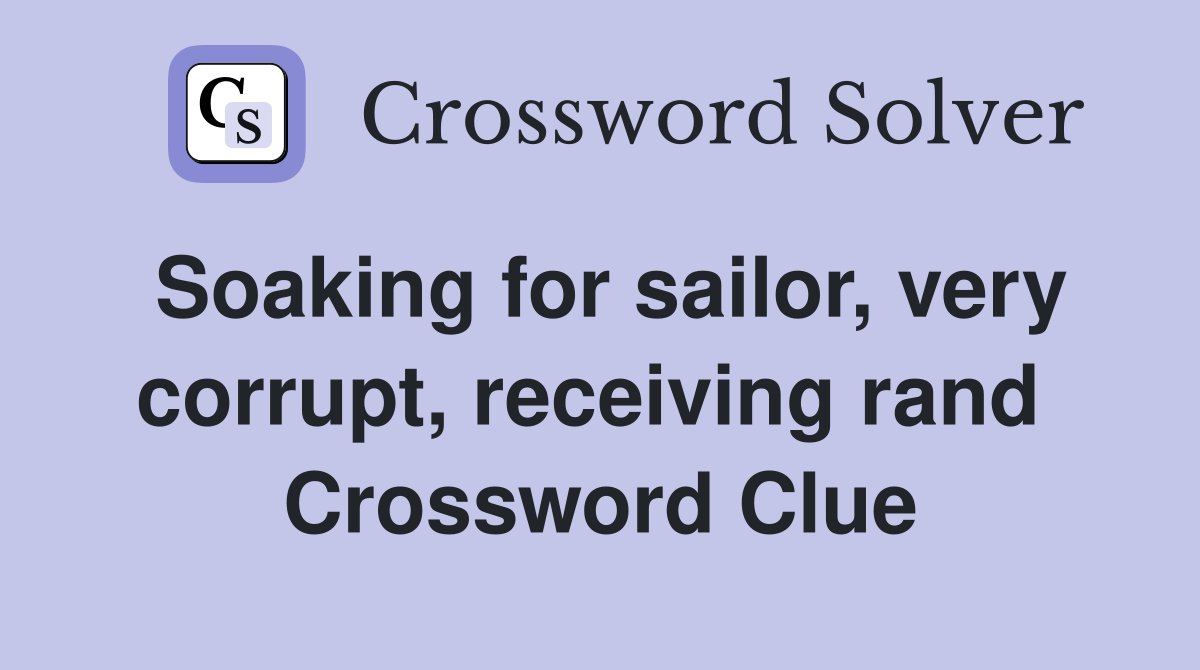Soaking for sailor, very corrupt, receiving rand  Crossword Clue