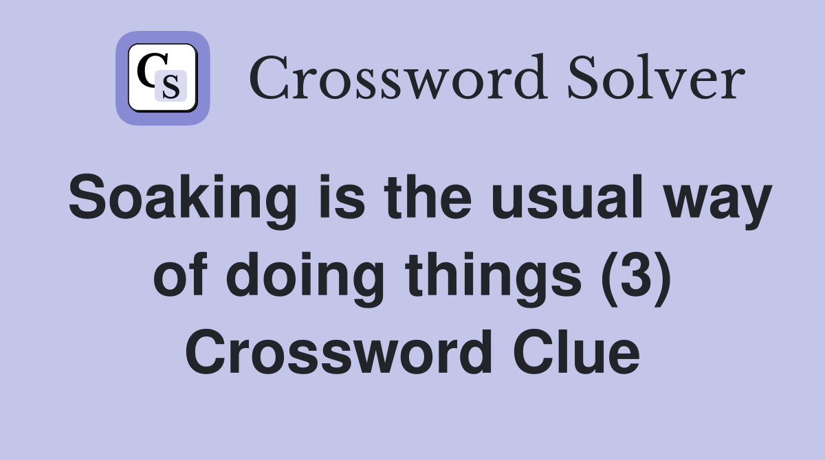 Soaking is the usual way of doing things (3) Crossword Clue