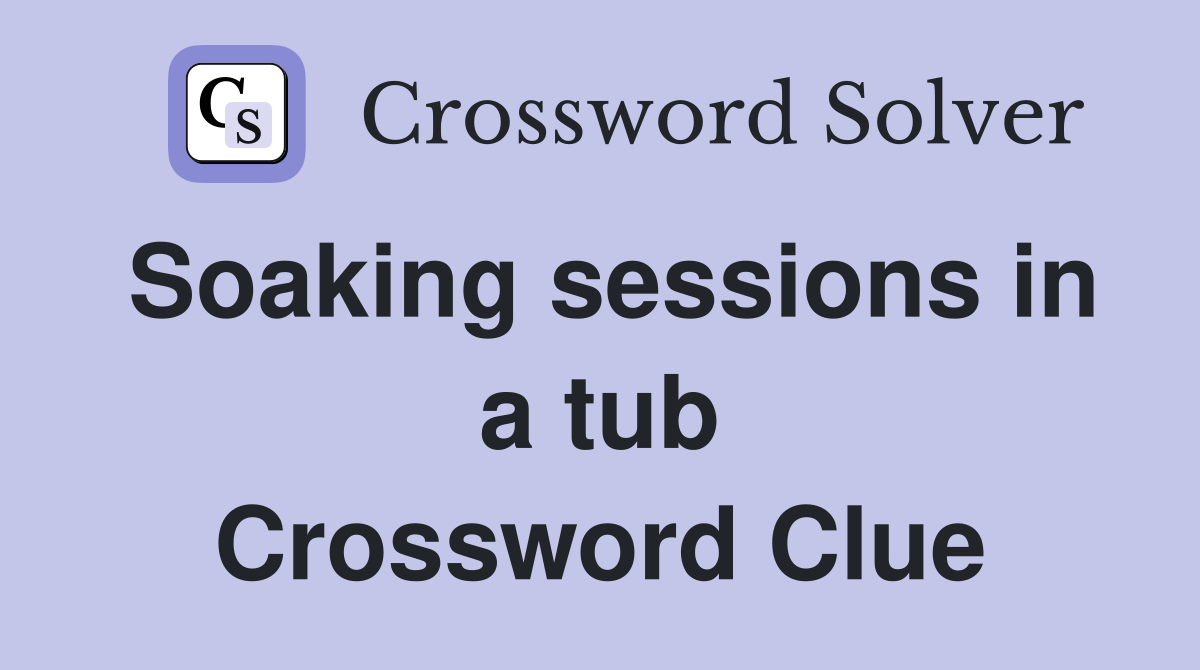 Soaking sessions in a tub Crossword Clue