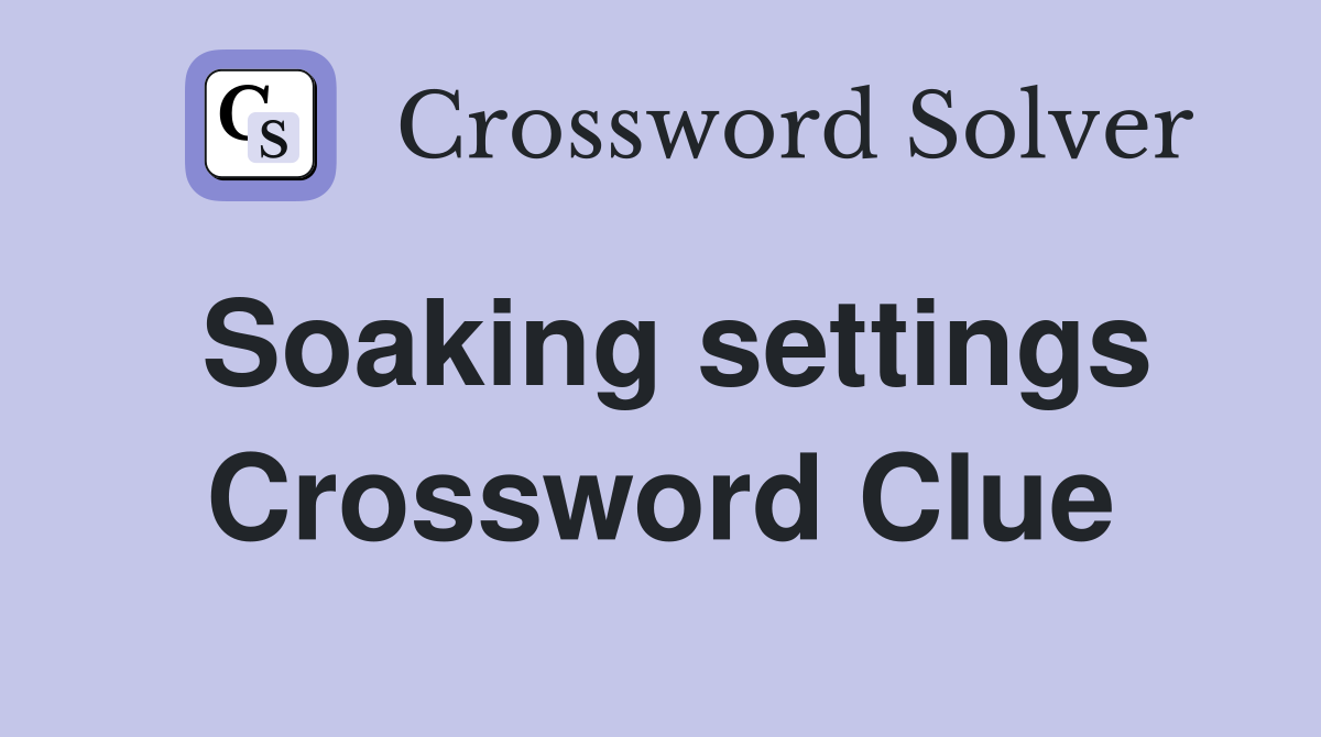 Soaking settings Crossword Clue