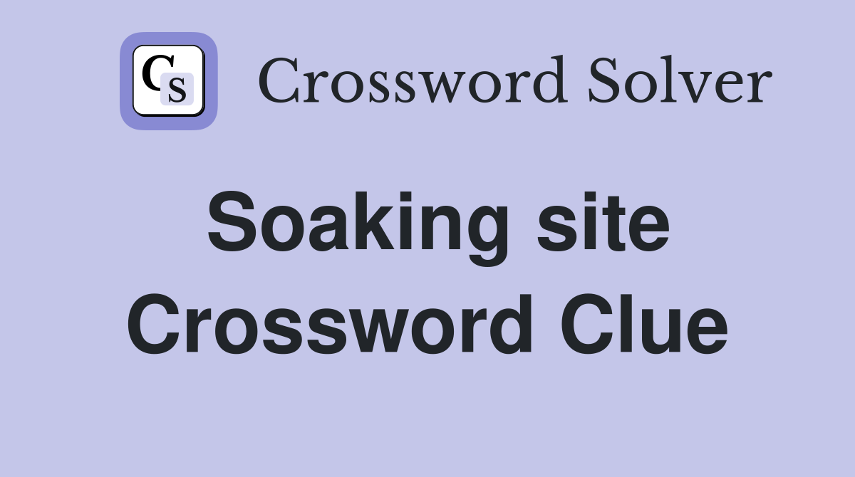 Soaking site Crossword Clue