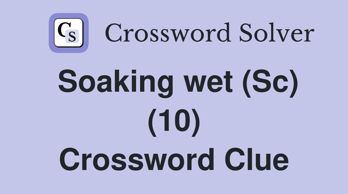 Soaking wet (Sc) (10) Crossword Clue