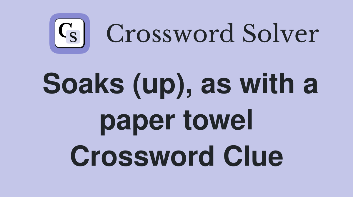 Soaks (up), as with a paper towel Crossword Clue