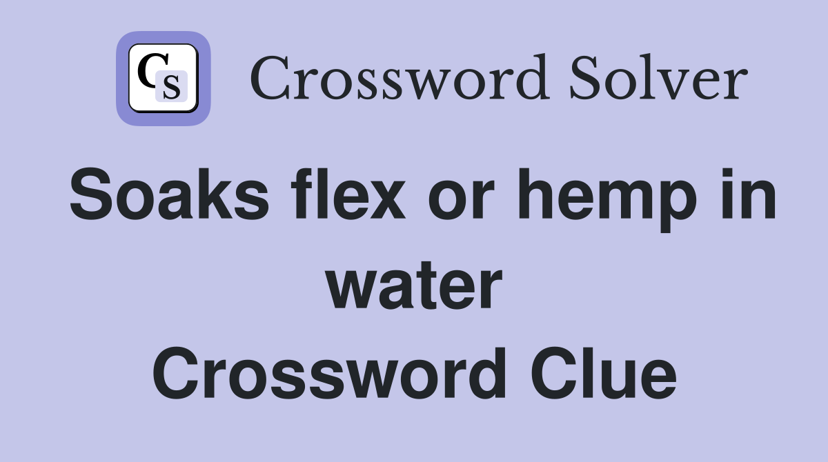 Soaks flex or hemp in water Crossword Clue