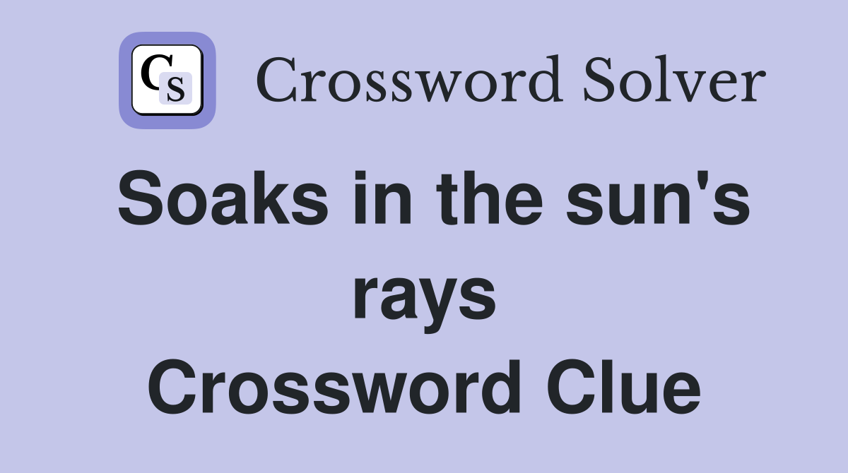 Soaks in the sun's rays Crossword Clue
