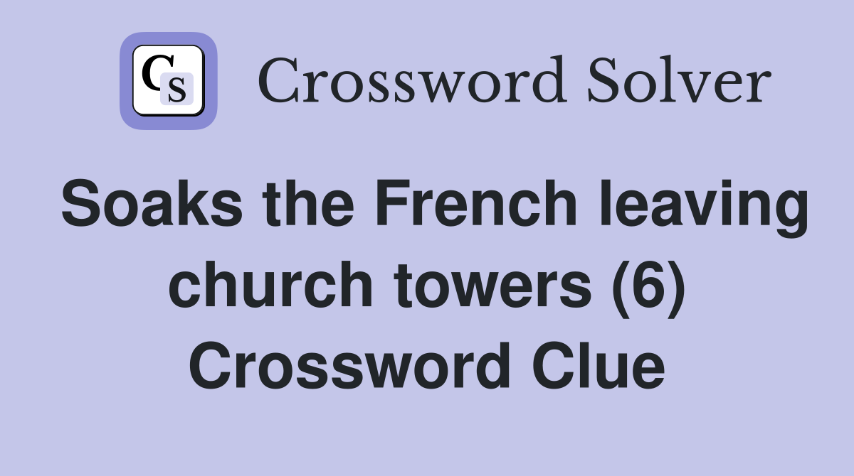 Soaks the French leaving church towers (6) Crossword Clue