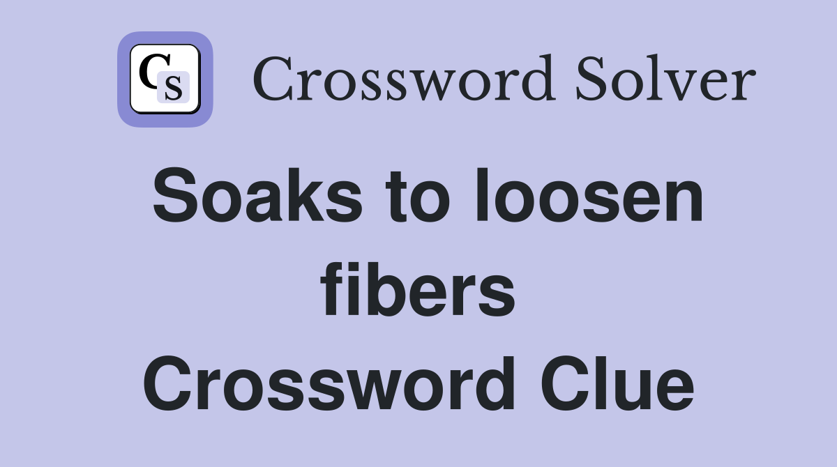 Soaks to loosen fibers Crossword Clue